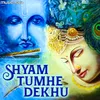 About Shyam Tumhe Dekhu Song